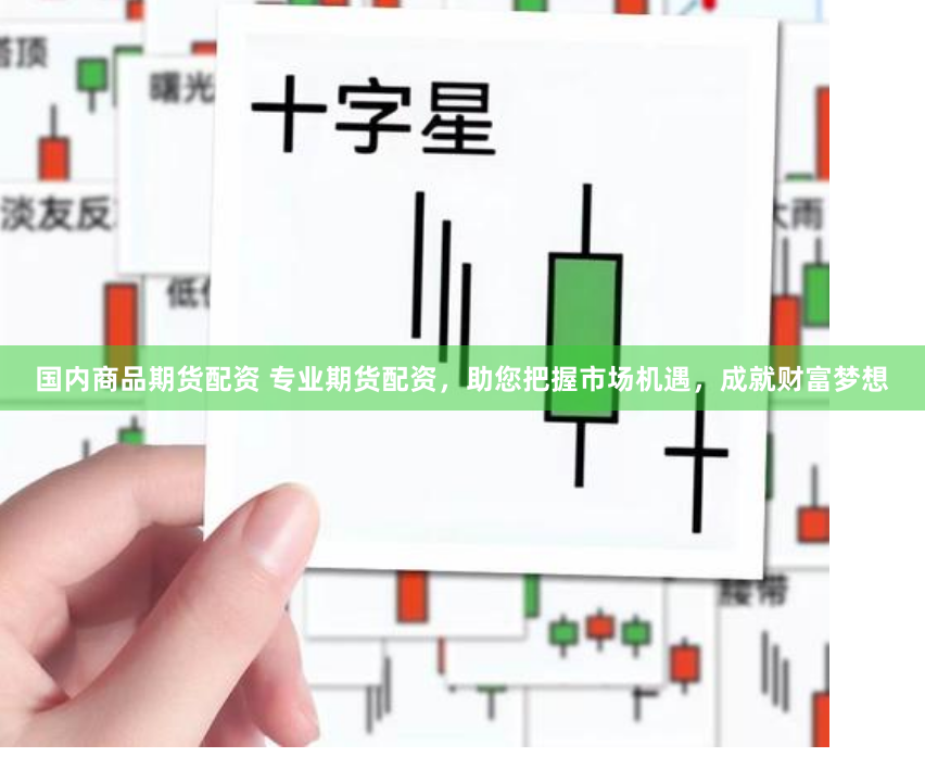 国内商品期货配资 专业期货配资，助您把握市场机遇，成就财富梦想