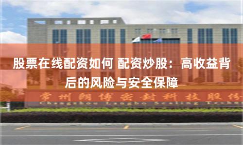 股票在线配资如何 配资炒股：高收益背后的风险与安全保障