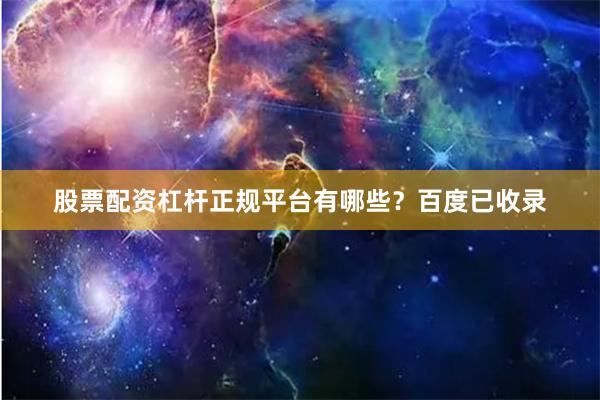 股票配资杠杆正规平台有哪些？百度已收录