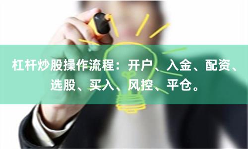 杠杆炒股操作流程:开户、入金、配资、选股、买入、风控、平仓。