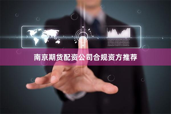 南京期货配资公司合规资方推荐