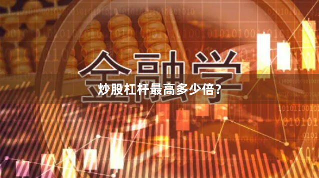 炒股杠杆最高多少倍?