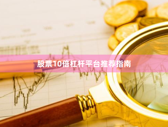 股票10倍杠杆平台推荐指南