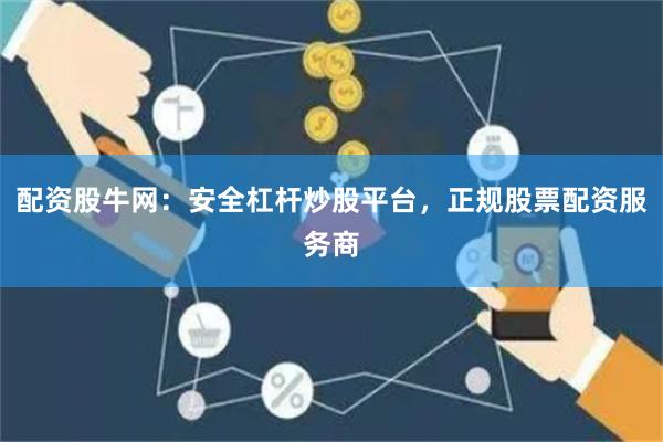 配资股牛网：安全杠杆炒股平台，正规股票配资服务商
