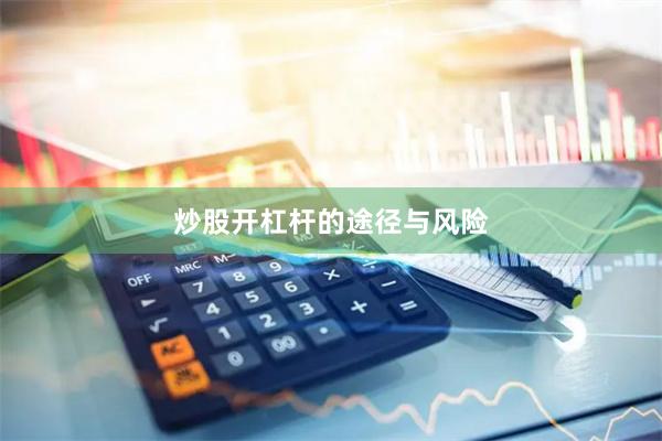 炒股开杠杆的途径与风险