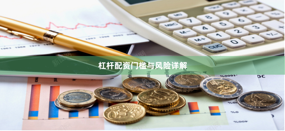 杠杆配资门槛与风险详解