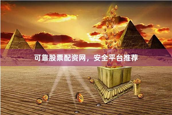可靠股票配资网，安全平台推荐